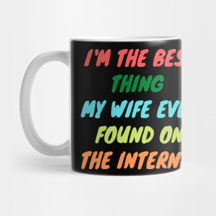 I'm The Best Thing My Wife Ever Found On The Internet Mug